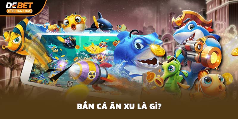 Bắn cá ăn xu là gì?