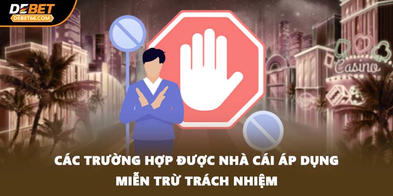 Các trường hợp được nhà cái áp dụng miễn trừ trách nhiệm