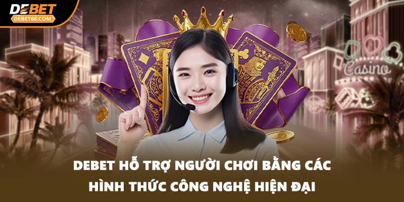 DEBET hỗ trợ người chơi bằng các hình thức công nghệ hiện đại