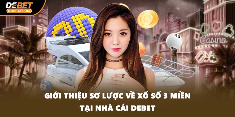 Giới thiệu sơ lược về xổ số 3 miền tại nhà cái DEBET