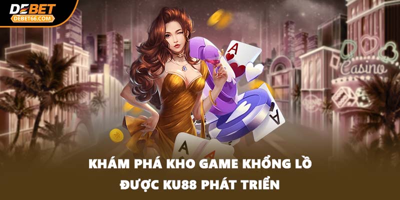 Khám phá kho game khổng lồ được KU88 phát triển