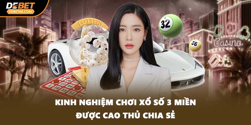 Kinh nghiệm chơi xổ số 3 miền được cao thủ chia sẻ