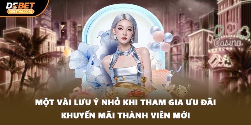 Một vài lưu ý nhỏ khi tham gia ưu đãi khuyến mãi thành viên mới