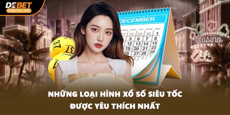 Những loại hình xổ số siêu tốc được yêu thích nhất