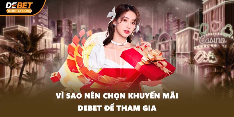 Vì sao nên chọn khuyến mãi DEBET để tham gia